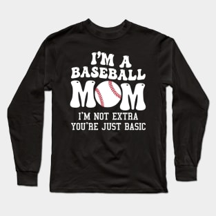 I'm A Baseball Mom I'm Not Extra You're Just Basic Long Sleeve T-Shirt